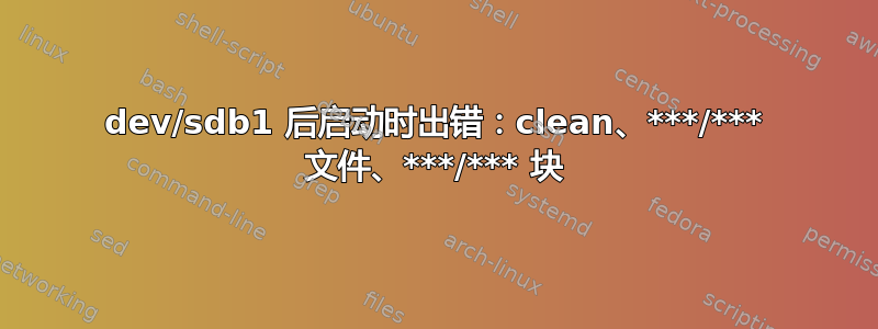 dev/sdb1 后启动时出错：clean、***/*** 文件、***/*** 块