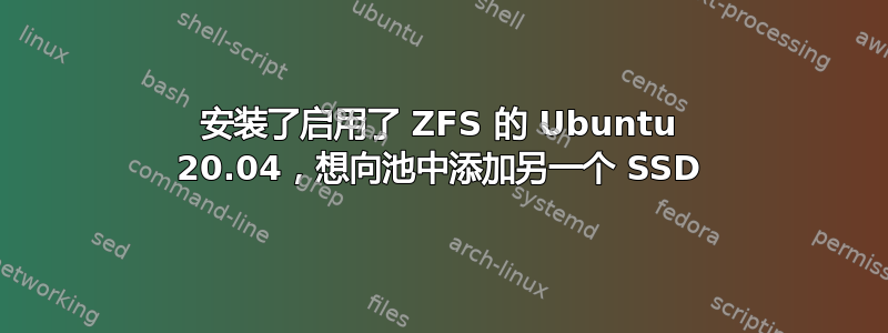 安装了启用了 ZFS 的 Ubuntu 20.04，想向池中添加另一个 SSD