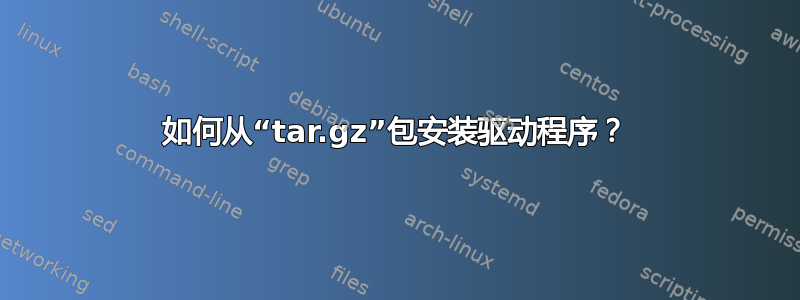 如何从“tar.gz”包安装驱动程序？