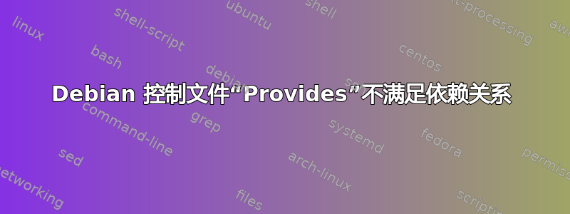 Debian 控制文件“Provides”不满足依赖关系