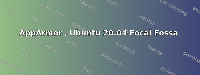 AppArmor，Ubuntu 20.04 Focal Fossa