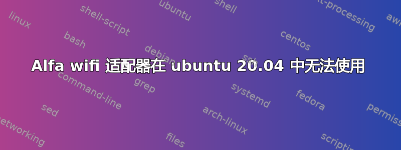 Alfa wifi 适配器在 ubuntu 20.04 中无法使用