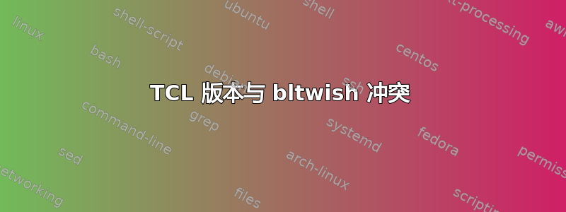 TCL 版本与 bltwish 冲突