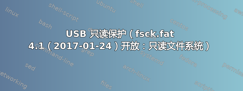 USB 只读保护（fsck.fat 4.1（2017-01-24）开放：只读文件系统）