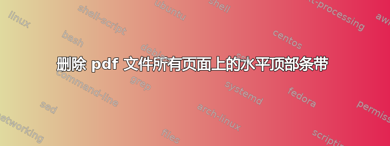 删除 pdf 文件所有页面上的水平顶部条带