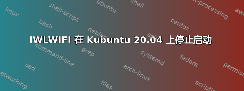 IWLWIFI 在 Kubuntu 20.04 上停止启动