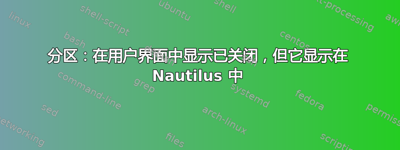 分区：在用户界面中显示已关闭，但它显示在 Nautilus 中