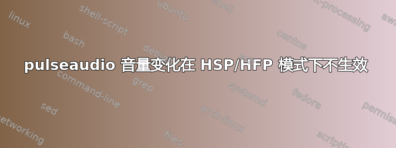 pulseaudio 音量变化在 HSP/HFP 模式下不生效