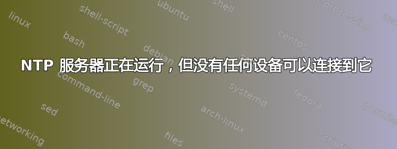 NTP 服务器正在运行，但没有任何设备可以连接到它