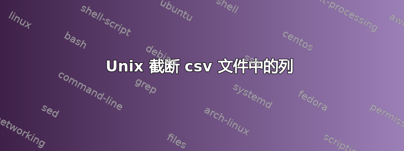 Unix 截断 csv 文件中的列