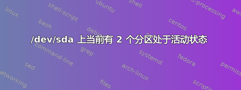 /dev/sda 上当前有 2 个分区处于活动状态