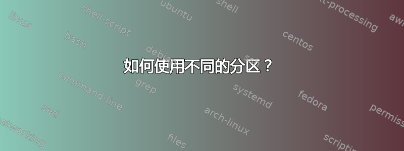 如何使用不同的分区？