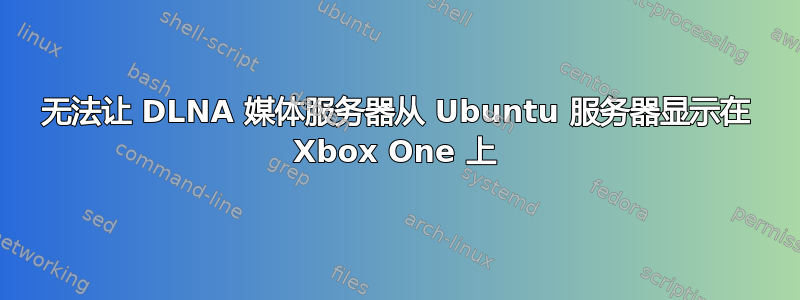 无法让 DLNA 媒体服务器从 Ubuntu 服务器显示在 Xbox One 上