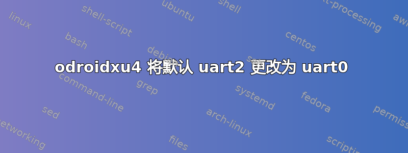 odroidxu4 将默认 uart2 更改为 uart0