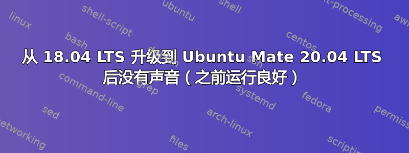 从 18.04 LTS 升级到 Ubuntu Mate 20.04 LTS 后没有声音（之前运行良好）