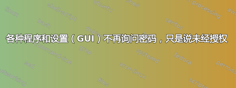 各种程序和设置（GUI）不再询问密码，只是说未经授权