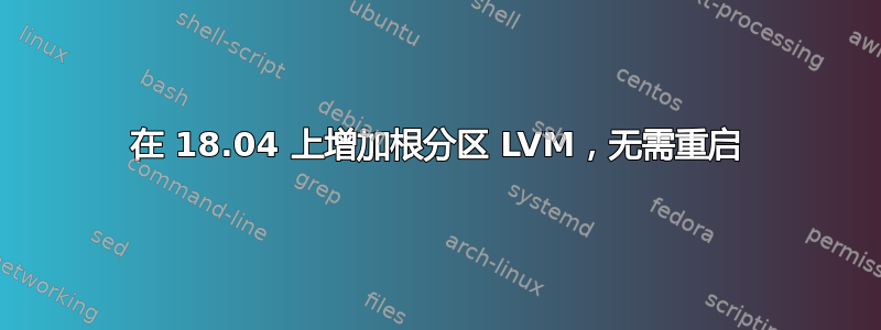 在 18.04 上增加根分区 LVM，无需重启