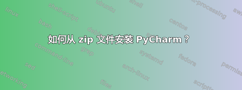 如何从 zip 文件安装 PyCharm？