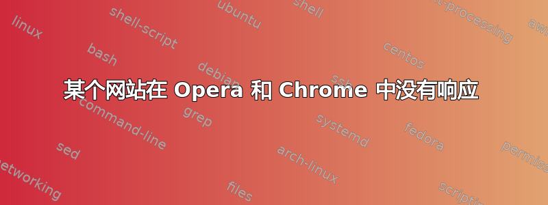 某个网站在 Opera 和 Chrome 中没有响应