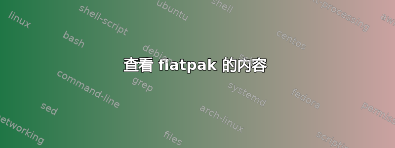 查看 flatpak 的内容