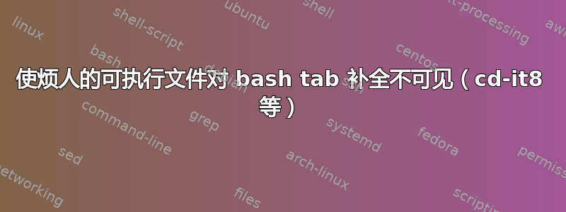 使烦人的可执行文件对 bash tab 补全不可见（cd-it8 等）