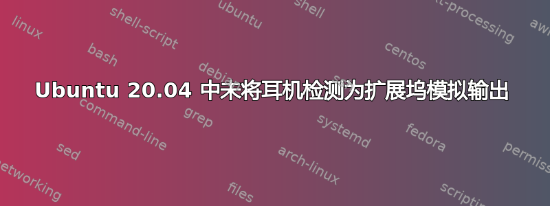 Ubuntu 20.04 中未将耳机检测为扩展坞模拟输出