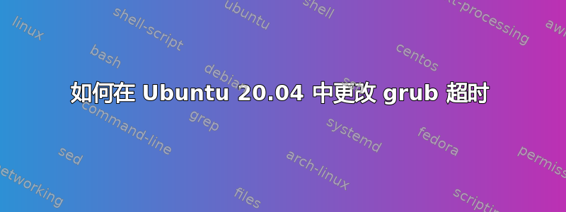 如何在 Ubuntu 20.04 中更改 grub 超时