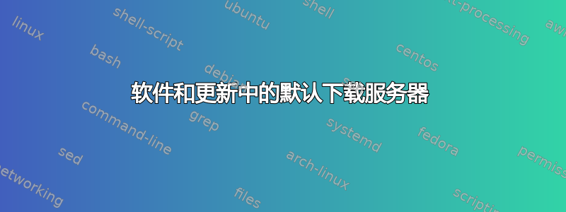 软件和更新中的默认下载服务器