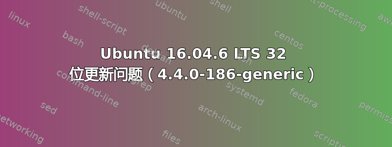 Ubuntu 16.04.6 LTS 32 位更新问题（4.4.0-186-generic）