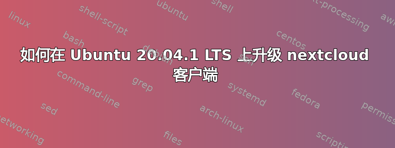 如何在 Ubuntu 20.04.1 LTS 上升级 nextcloud 客户端