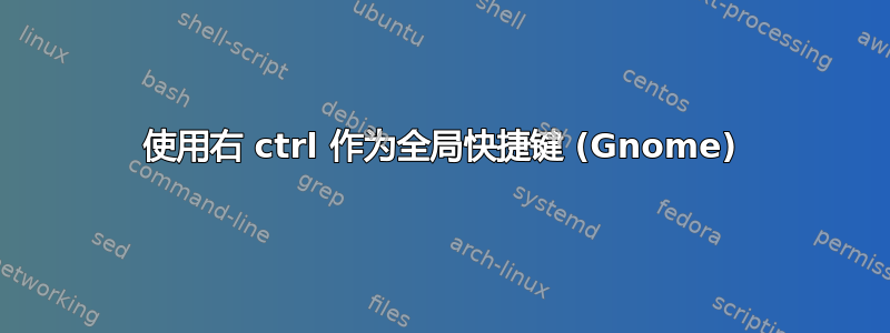 使用右 ctrl 作为全局快捷键 (Gnome)