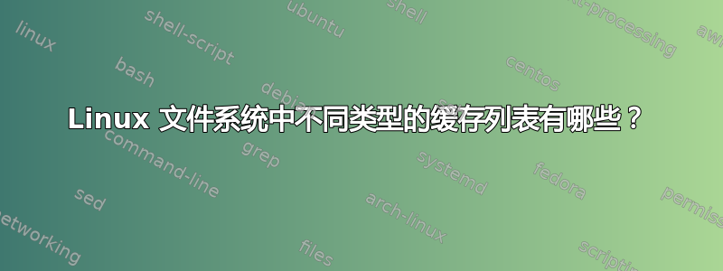 Linux 文件系统中不同类型的缓存列表有哪些？