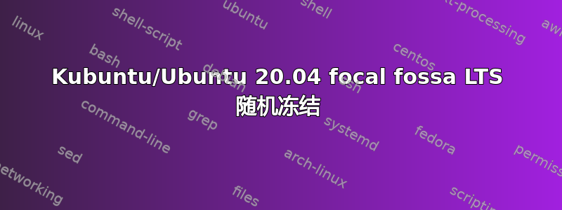 Kubuntu/Ubuntu 20.04 focal fossa LTS 随机冻结