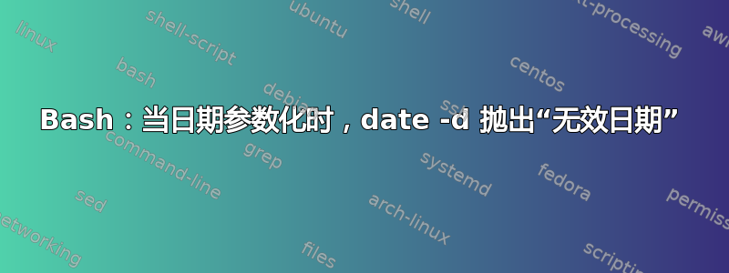 Bash：当日期参数化时，date -d 抛出“无效日期”