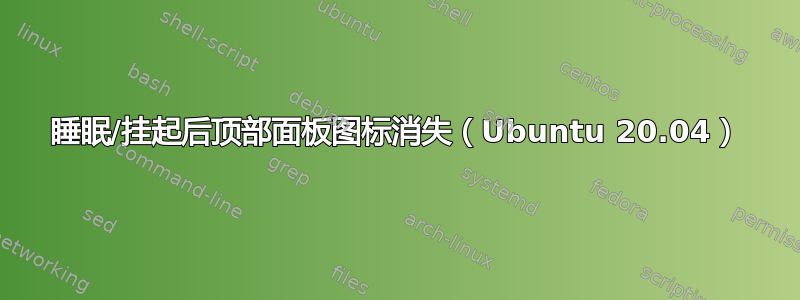 睡眠/挂起后顶部面板图标消失（Ubuntu 20.04）