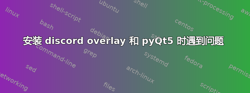 安装 discord overlay 和 pyQt5 时遇到问题