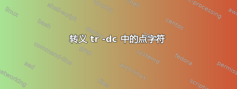 转义 tr -dc 中的点字符