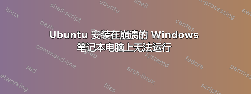 Ubuntu 安装在崩溃的 Windows 笔记本电脑上无法运行