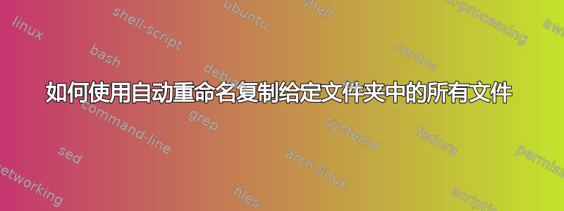 如何使用自动重命名复制给定文件夹中的所有文件