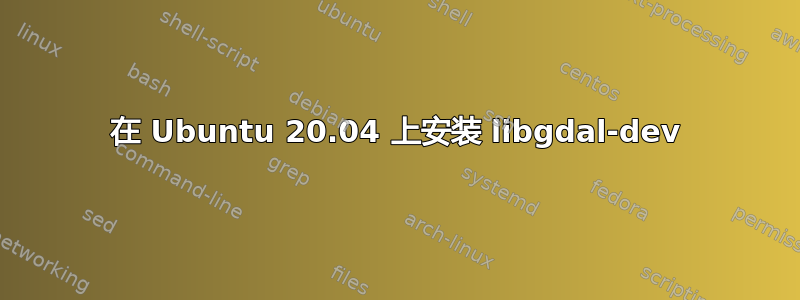 在 Ubuntu 20.04 上安装 libgdal-dev