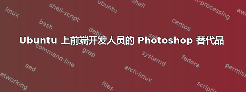 Ubuntu 上前端开发人员的 Photoshop 替代品