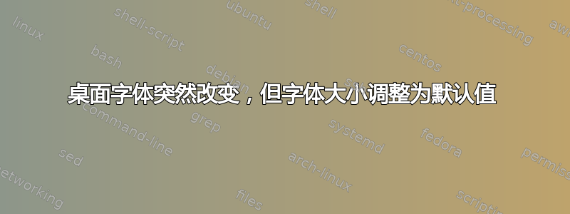 桌面字体突然改变，但字体大小调整为默认值