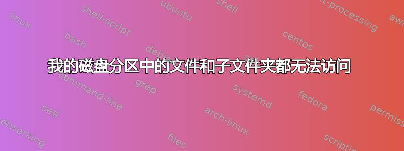 我的磁盘分区中的文件和子文件夹都无法访问