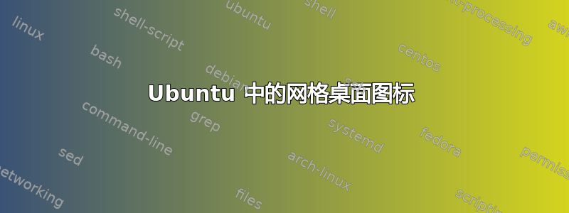 Ubuntu 中的网格桌面图标