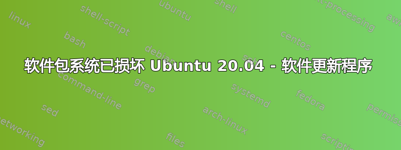 软件包系统已损坏 Ubuntu 20.04 - 软件更新程序