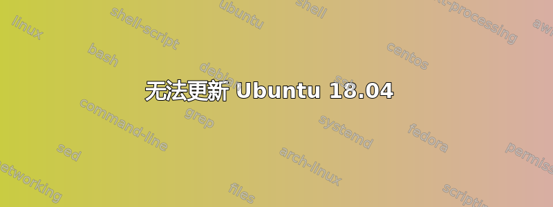 无法更新 Ubuntu 18.04 