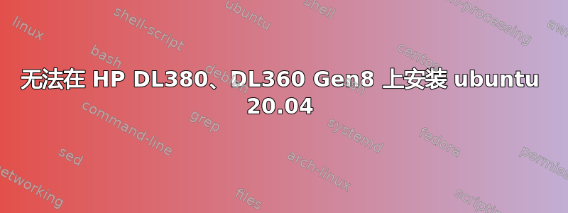 无法在 HP DL380、DL360 Gen8 上安装 ubuntu 20.04