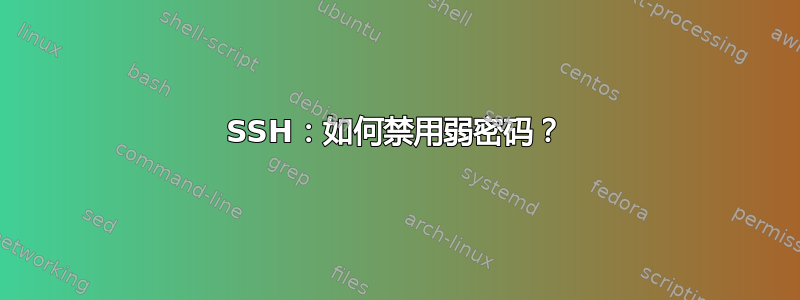 SSH：如何禁用弱密码？