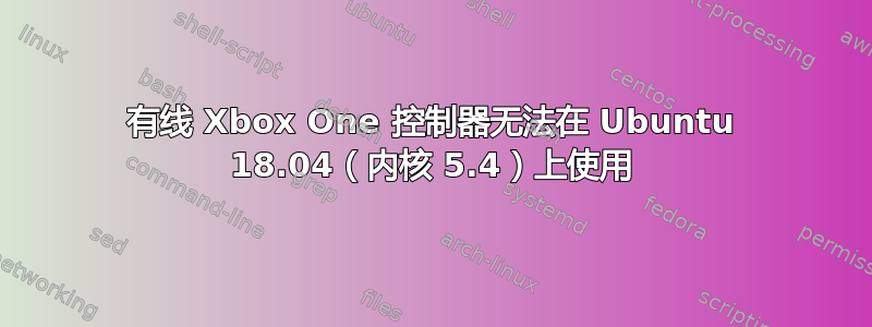 有线 Xbox One 控制器无法在 Ubuntu 18.04（内核 5.4）上使用