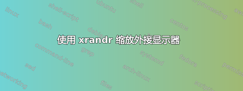 使用 xrandr 缩放外接显示器 